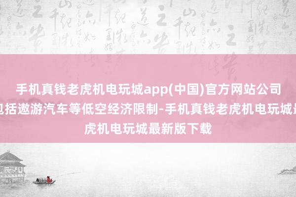 手机真钱老虎机电玩城app(中国)官方网站公司已在拓展包括遨游汽车等低空经济限制-手机真钱老虎机电玩城最新版下载
