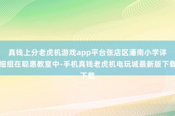 真钱上分老虎机游戏app平台张店区潘南小学详细组在聪惠教室中-手机真钱老虎机电玩城最新版下载